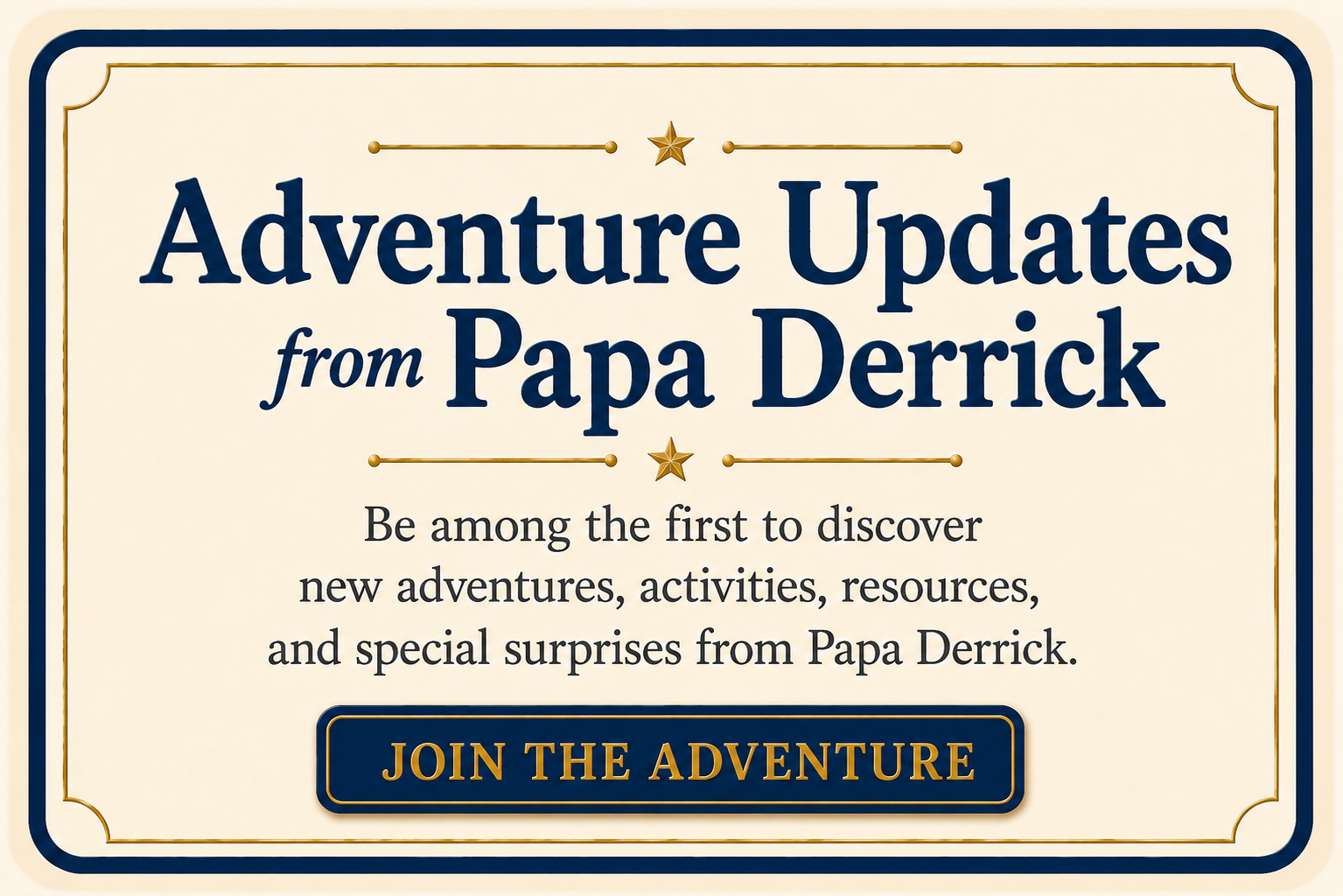 Adventure Updates from Papa Derrick — Join the adventure and be first to discover new books and resources